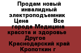 Продам новый инвалидный электроподъемник › Цена ­ 60 000 - Все города Медицина, красота и здоровье » Другое   . Краснодарский край,Кропоткин г.